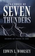 The Voice of Seven Thunders: Shadows of Things to Come di Edwin L. Woolsey edito da AUTHORHOUSE