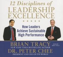 12 Disciplines of Leadership Excellence: How Leaders Achieve Sustainable High Performance di Peter Chee, Brian Tracy edito da Gildan Media Corporation