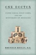 One Doctor: Close Calls, Cold Cases, and the Mysteries of Medicine di Brendan Reilly edito da Atria Books