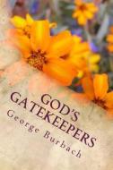 God's Gatekeepers: Helping God Get People Get to Heaven. di George Burbach edito da Createspace