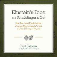Einstein S Dice and Schrodinger S Cat: How Two Great Minds Battled Quantum Randomness to Create a Unified Theory of Physics di Paul Halpern edito da Blackstone Audiobooks