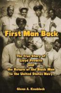 First Man Back: The True Story of Lloyd Prewitt and the Return of the Black Man to the United States Navy di Glenn a. Knoblock edito da Createspace Independent Publishing Platform
