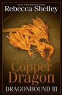 Dragonbound 3: Copper Dragon di Rebecca Shelley edito da Createspace
