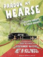 Pardon My Hearse: A Colorful Portrait of Where the Funeral and Entertainment Industries Met in Hollywood di Allan Abbott, Greg Abbott edito da Tantor Audio