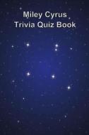 Miley Cyrus Trivia Quiz Book di Trivia Quiz Book edito da Createspace