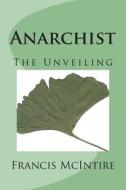 Anarchist: The Unveiling di Francis E. McIntire edito da Createspace