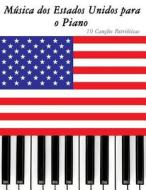 Musica DOS Estados Unidos Para O Piano: 10 Cancoes Patrioticas di Uncle Sam edito da Createspace