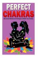 Perfect Chakra: The Best Method and Technique to Master Your Chakras di MS Adahi Flores edito da Createspace