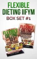 Flexible Dieting Iifym Box Set #1 Flexible Dieting 101 + the Flexible Dieting Cookbook: 160 Delicious High Protein Recipes for Building Healthy Lean M di Scott James edito da Createspace