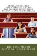 ADHD and College: Seven Steps to Success for College Bound ADHD Students and Their Families di Dr Paul Nevin edito da Createspace