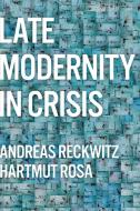 Late Modernity In Crisis di Reckwitz edito da Polity Press