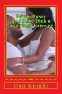 Prime Pussy and Rare Dick a Marriage Forever: The Best Vagina and the Most Satisfying Dick Met and Fell in Love di Sex Dan Edward Knight Sr edito da Createspace