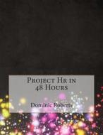 Project HR in 48 Hours di Dominic N. Roberts edito da Createspace