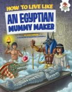 How to Live Like an Egyptian Mummy Maker di John Farndon edito da HUNGRY TOMATO