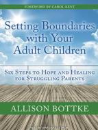 Setting Boundaries with Your Adult Children: Six Steps to Hope and Healing for Struggling Parents di Allison Bottke edito da Tantor Audio