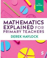 Mathematics Explained For Primary Teachers di Derek Haylock edito da SAGE Publications Ltd