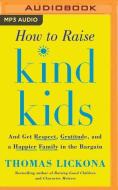 How to Raise Kind Kids: And Get Respect, Gratitude, and a Happier Family in the Bargain di Thomas Lickona edito da Brilliance Audio