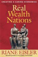 The Real Wealth of Nations: Creating a Caring Economics di Riane Eisler edito da BERRETT KOEHLER PUBL INC