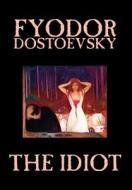 The Idiot by Fyodor Mikhailovich Dostoevsky, Fiction, Classics di Fyodor Mikhailovich Dostoevsky, Fyodor Dostoyevsky edito da Wildside Press