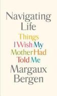 Navigating Life: Things I Wish My Mother Had Told Me di Margaux Bergen edito da PENGUIN PR