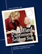 Satisfied Customers Seldom Sue: A Guide to Exceptional Customer Service in Long-Term Care [With CDROM] di Carol Marshall edito da Hcpro Inc.