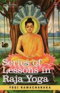Series of Lessons in Raja Yoga di Ramacharaka Yogi Ramacharaka, Yogi Ramacharaka edito da COSIMO CLASSICS
