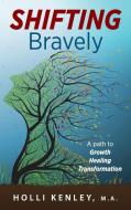 SHIFTING Bravely di Holli Kenley edito da Loving Healing Press