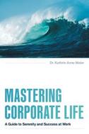 Mastering Corporate Life: A Guide to Serenity and Success at Work di Kathrin Anne Meier edito da RIVER GROVE BOOKS