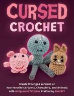 Cursed Crochet: Create Unhinged Versions of Your Favorite Cartoons, Characters, and Animals with Amigurumi Patterns Crafted by Chatgpt di Editors Of Ulysses Press edito da ULYSSES PR