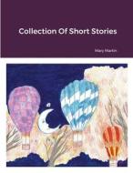 Collection Of Short Stories di Mary Martin edito da Lulu.com