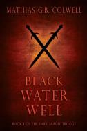 Black Water Well di Mathias G B Colwell edito da Melange Books