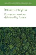 Instant Insights: Ecosystem Services Delivered By Forests di Dr Oliver Gardi, Prof Beth A. Kaplin, Dr Matthew J. McGrath, Dr Anne Sofie Lanso, Dr Guillaume Marie, Dr Yi-Ying Chen, Dr Tuomo Kalliokoski, Dr Seb Luyssaert edito da Burleigh Dodds Science Publishing Limited