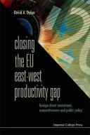 Closing The Eu East-west Productivity Gap: Foreign Direct Investment, Competitiveness And Public Policy di Dyker David A edito da Imperial College Press