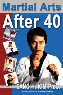 Martial Arts After 40 di Sang H. Kim edito da Turtle Press