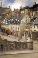 Lost Ayrshire di Dane Love edito da Birlinn General