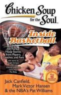 Chicken Soup for the Soul: Inside Basketball: 101 Great Hoop Stories from Players, Coaches, and Fans di Jack Canfield, Mark Victor Hansen, Pat Williams edito da CHICKEN SOUP FOR THE SOUL