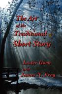 The Art of the Traditional Short Story di Lester Gorn, James N. Frey edito da BearCat Press
