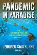 Pandemic in Paradise: An Insider's View of the Pandemic Response in Hawai'i and How I Became a Whistleblower di Jennifer Smith edito da BALLAST BOOKS