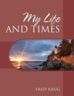 My Life And Times di FRED KRUG edito da Lightning Source Uk Ltd