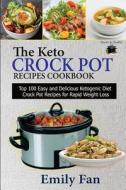 The Keto Crock Pot Recipes Cookbook: Top 100 Easy and Delicious Ketogenic Diet Crock Pot Recipes for Rapid Weight Loss di Emily Fan edito da Createspace Independent Publishing Platform
