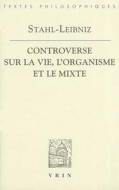 Gottfried Wilhelm Leibniz Georg Ernst Stahl: Controverse Sur La Vie, L'Organisme Et Le Mixe edito da VRIN