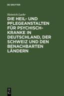 Die Heil- und Pflegeanstalten für Psychisch-Kranke in Deutschland, der Schweiz und den benachbarten deutschen Ländern di Heinrich Laehr edito da De Gruyter