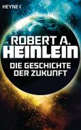 Die Geschichte der Zukunft di Robert A. Heinlein edito da Heyne Taschenbuch