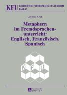 Metaphern im Fremdsprachenunterricht: Englisch, Französisch, Spanisch di Corinna Koch edito da Lang, Peter GmbH