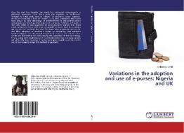 Variations in the adoption and use of e-purses: Nigeria and UK di Chikamso Efobi edito da LAP Lambert Academic Publishing