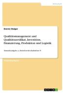 Qualitätsmanagement und Qualitätszertifikat, Investition, Finanzierung, Produktion und Logistik di Dennis Staiger edito da GRIN Verlag