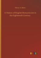A History of English Romanticism in the Eighteenth Century di Henry A. Beers edito da Outlook Verlag