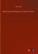 Pike County Ballads And Other Poems di Hay John Hay edito da Outlook Verlag