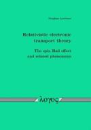 Relativistic Electronic Transport Theory: The Spin Hall Effect and Related Phenomena di Stephan Lowitzer edito da Logos Verlag Berlin
