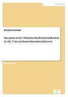 Integration der Multimedia-Kommunikation in die Unternehmenskommunikation di Krisztina Kalman edito da Diplom.de